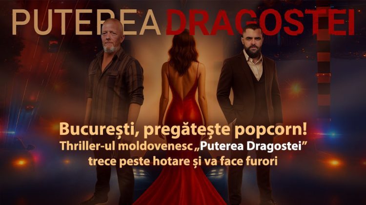 București, pregătește popcorn! Thriller-ul moldovenesc „Puterea Dragostei” trece peste hotare și va face furori